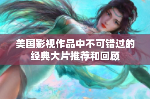 美国影视作品中不可错过的经典大片推荐和回顾