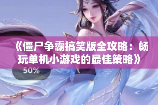 《僵尸争霸搞笑版全攻略：畅玩单机小游戏的最佳策略》