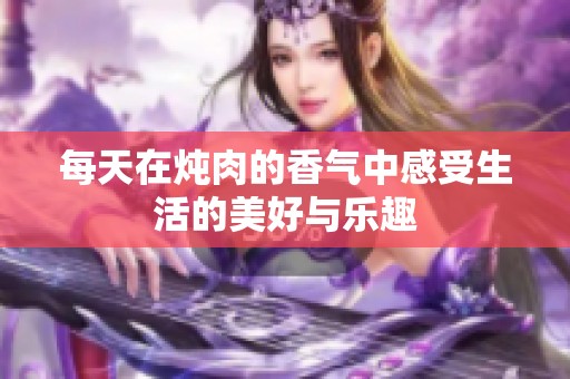 每天在炖肉的香气中感受生活的美好与乐趣