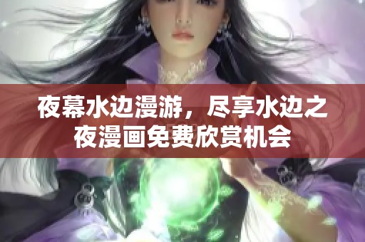 夜幕水边漫游，尽享水边之夜漫画免费欣赏机会