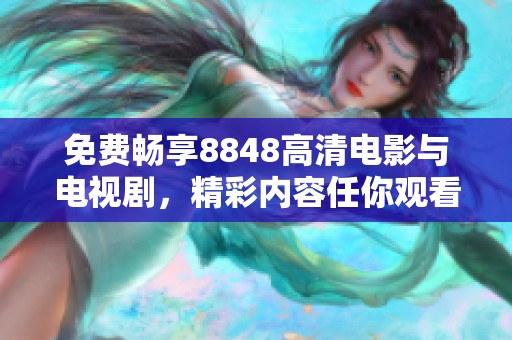 免费畅享8848高清电影与电视剧，精彩内容任你观看