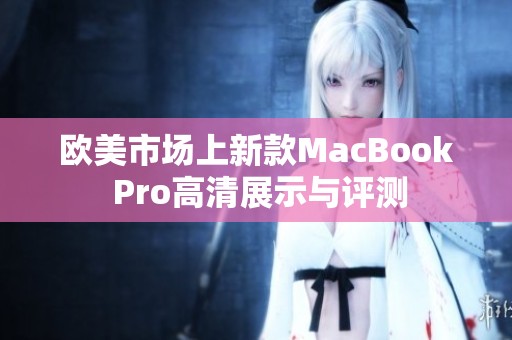 欧美市场上新款MacBook Pro高清展示与评测