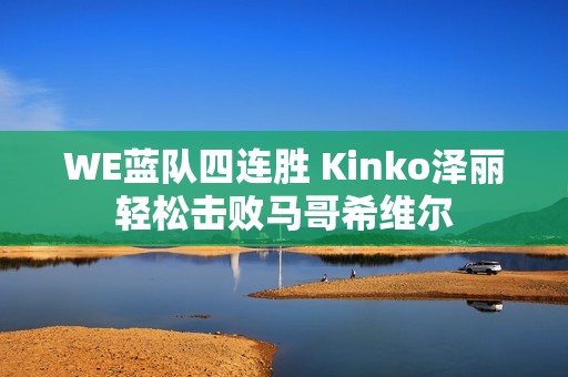 WE蓝队四连胜 Kinko泽丽轻松击败马哥希维尔