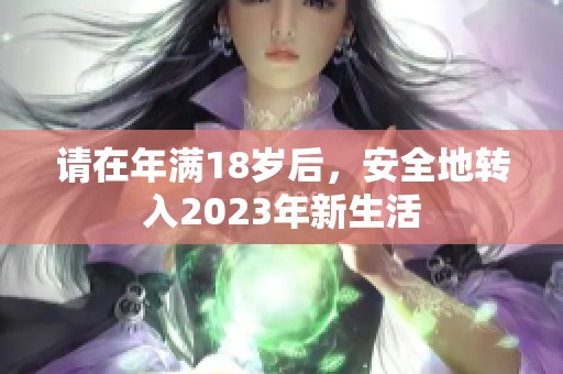 请在年满18岁后，安全地转入2023年新生活