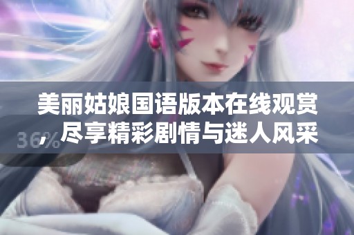 美丽姑娘国语版本在线观赏，尽享精彩剧情与迷人风采