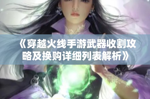 《穿越火线手游武器收割攻略及换购详细列表解析》