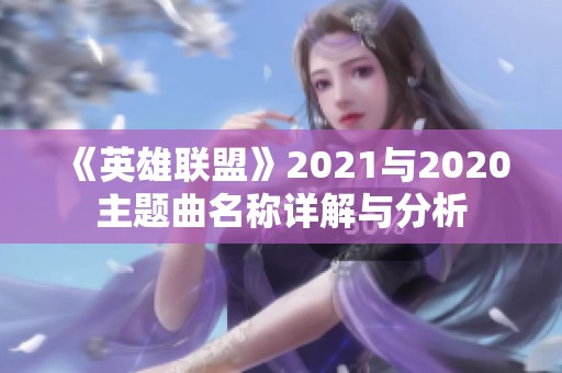 《英雄联盟》2021与2020主题曲名称详解与分析
