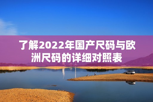 了解2022年国产尺码与欧洲尺码的详细对照表