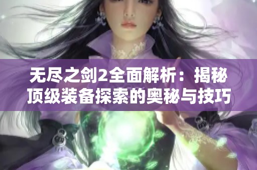 无尽之剑2全面解析：揭秘顶级装备探索的奥秘与技巧