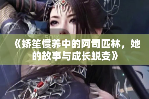 《娇笙惯养中的阿司匹林，她的故事与成长蜕变》