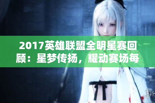 2017英雄联盟全明星赛回顾：星梦传扬，耀动赛场每一刻