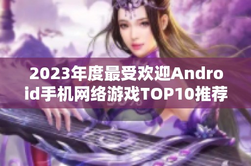 2023年度最受欢迎Android手机网络游戏TOP10推荐
