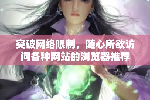 突破网络限制，随心所欲访问各种网站的浏览器推荐