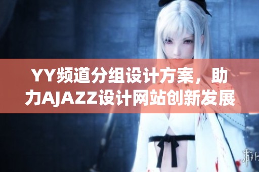 YY频道分组设计方案，助力AJAZZ设计网站创新发展