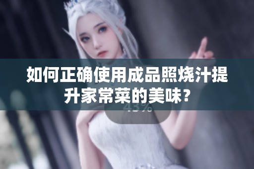 如何正确使用成品照烧汁提升家常菜的美味？