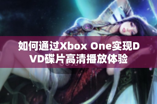 如何通过Xbox One实现DVD碟片高清播放体验