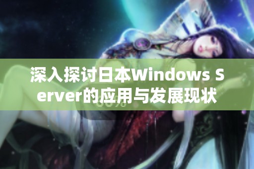 深入探讨日本Windows Server的应用与发展现状