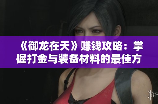《御龙在天》赚钱攻略：掌握打金与装备材料的最佳方法