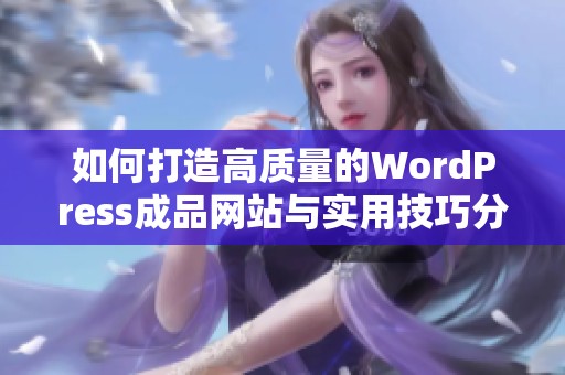 如何打造高质量的WordPress成品网站与实用技巧分享