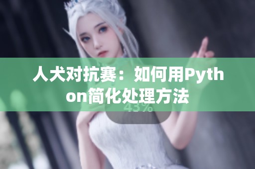 人犬对抗赛：如何用Python简化处理方法