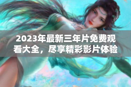 2023年最新三年片免费观看大全，尽享精彩影片体验