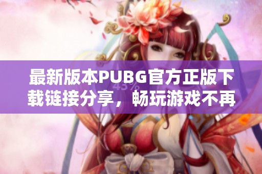 最新版本PUBG官方正版下载链接分享，畅玩游戏不再等待