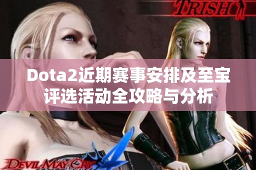 Dota2近期赛事安排及至宝评选活动全攻略与分析