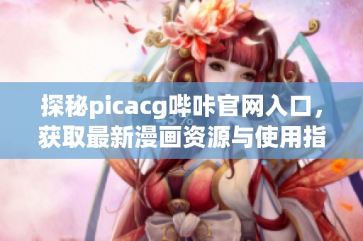 探秘picacg哔咔官网入口，获取最新漫画资源与使用指南