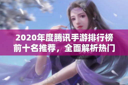 2020年度腾讯手游排行榜前十名推荐，全面解析热门游戏