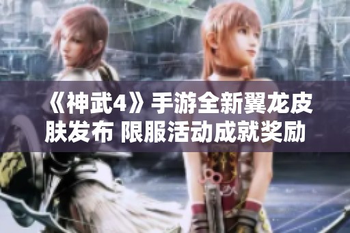 《神武4》手游全新翼龙皮肤发布 限服活动成就奖励提升