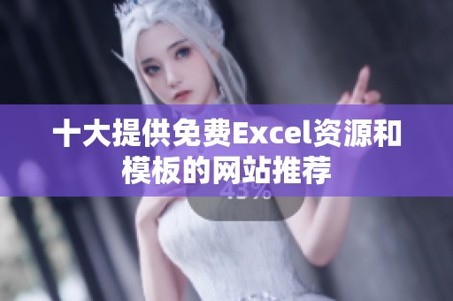 十大提供免费Excel资源和模板的网站推荐