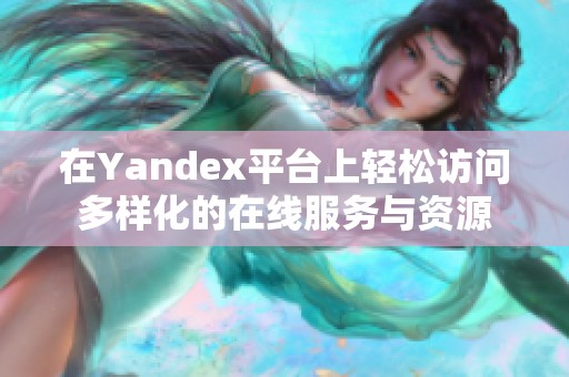 在Yandex平台上轻松访问多样化的在线服务与资源