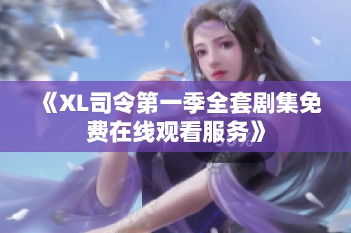 《XL司令第一季全套剧集免费在线观看服务》