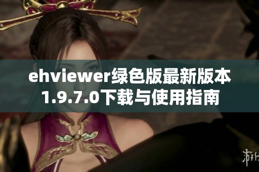 ehviewer绿色版最新版本1.9.7.0下载与使用指南