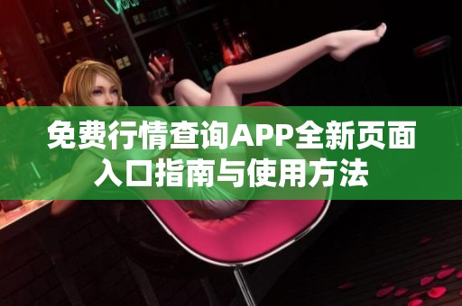 免费行情查询APP全新页面入口指南与使用方法