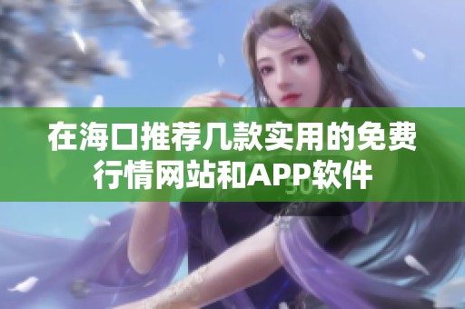 在海口推荐几款实用的免费行情网站和APP软件