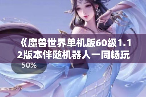 《魔兽世界单机版60级1.12版本伴随机器人一同畅玩1.14旧版》