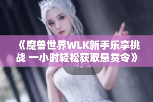 《魔兽世界WLK新手乐享挑战 一小时轻松获取悬赏令》