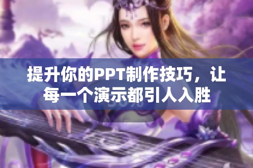 提升你的PPT制作技巧，让每一个演示都引人入胜