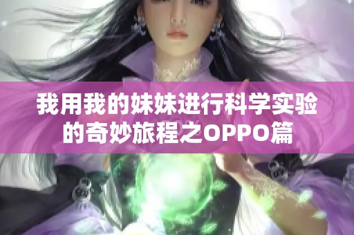 我用我的妹妹进行科学实验的奇妙旅程之OPPO篇