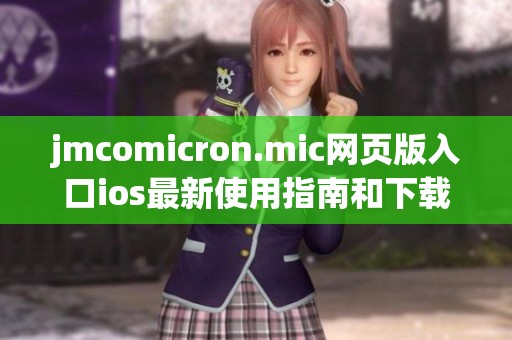 jmcomicron.mic网页版入口ios最新使用指南和下载链接分享