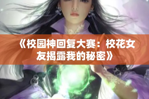 《校园神回复大赛：校花女友揭露我的秘密》