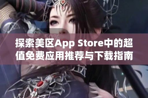 探索美区App Store中的超值免费应用推荐与下载指南