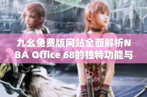 九幺免费版网站全面解析NBA Office 68的独特功能与优势