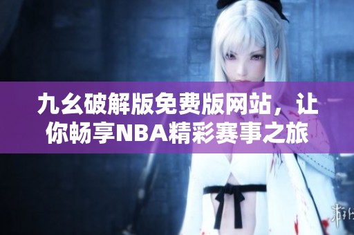 九幺破解版免费版网站，让你畅享NBA精彩赛事之旅