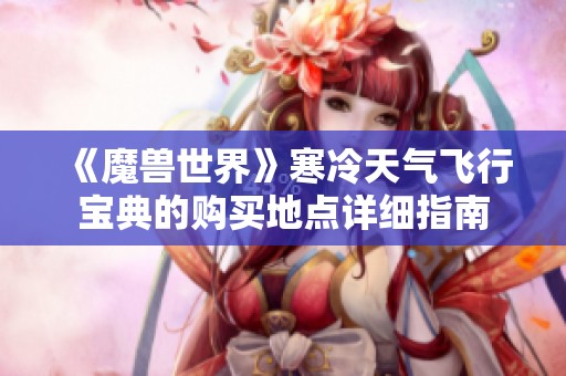 《魔兽世界》寒冷天气飞行宝典的购买地点详细指南