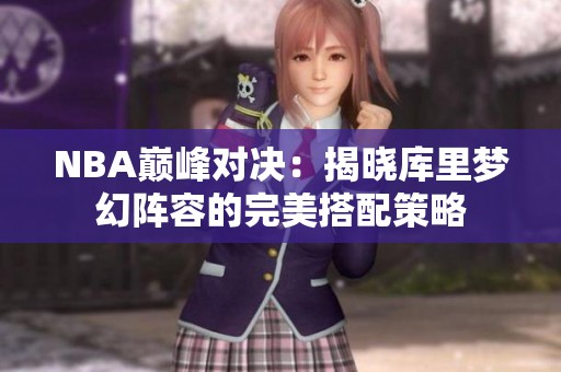 NBA巅峰对决：揭晓库里梦幻阵容的完美搭配策略