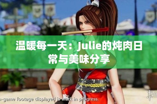 温暖每一天：Julie的炖肉日常与美味分享