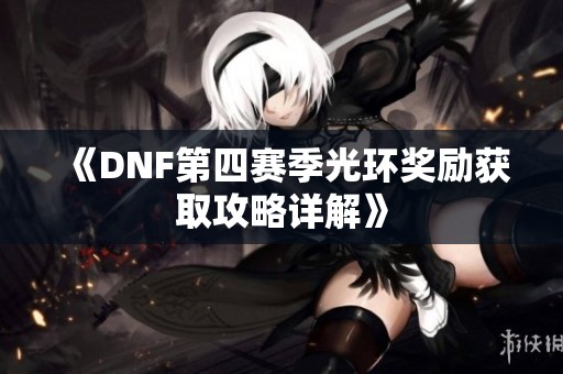 《DNF第四赛季光环奖励获取攻略详解》