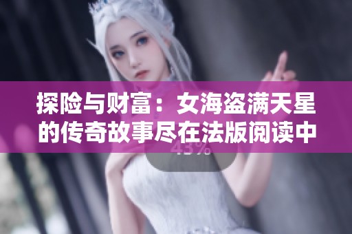 探险与财富：女海盗满天星的传奇故事尽在法版阅读中